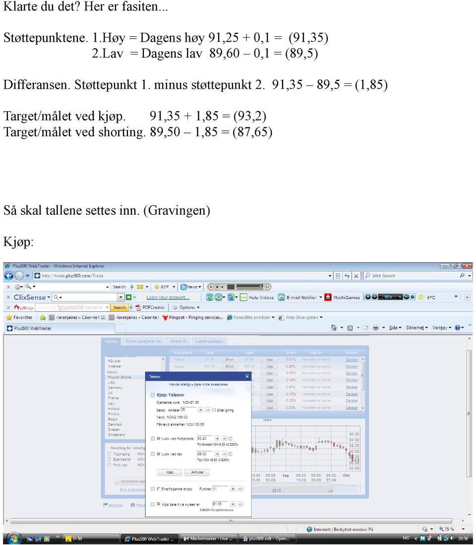 Lav = Dagens lav 89,60 0,1 = (89,5) Differansen. Støttepunkt 1. minus støttepunkt 2.