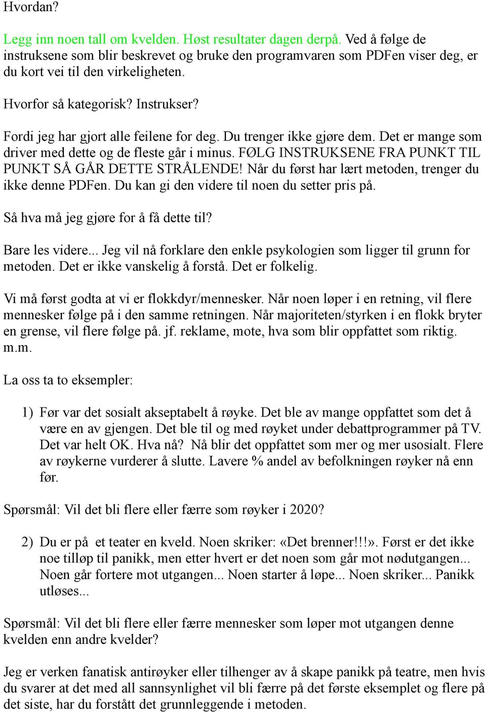 FØLG INSTRUKSENE FRA PUNKT TIL PUNKT SÅ GÅR DETTE STRÅLENDE! Når du først har lært metoden, trenger du ikke denne PDFen. Du kan gi den videre til noen du setter pris på.