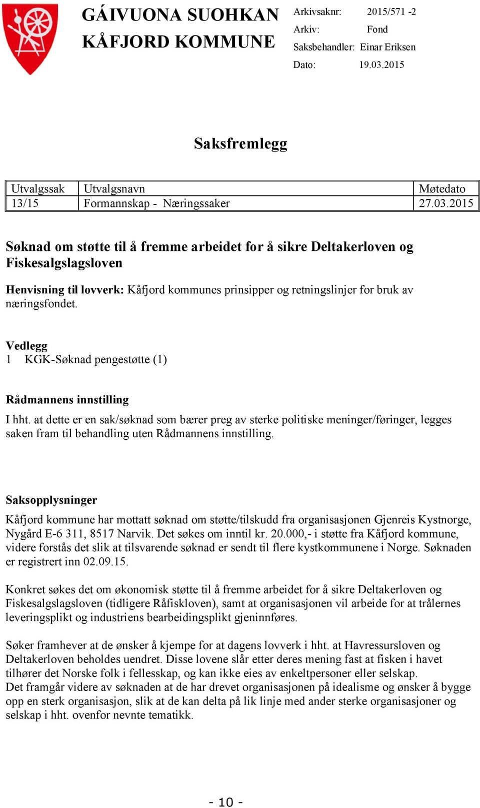 2015 Søknad om støtte til å fremme arbeidet for å sikre Deltakerloven og Fiskesalgslagsloven Henvisning til lovverk: Kåfjord kommunes prinsipper og retningslinjer for bruk av næringsfondet.