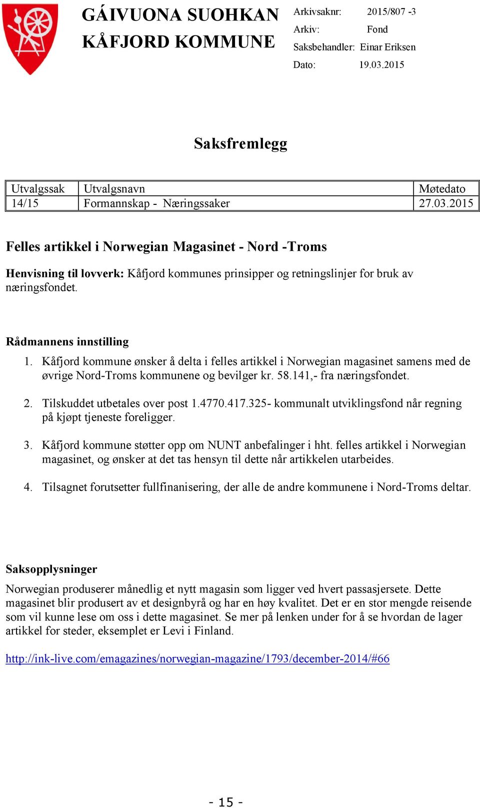 2015 Felles artikkel i Norwegian Magasinet - Nord -Troms Henvisning til lovverk: Kåfjord kommunes prinsipper og retningslinjer for bruk av næringsfondet. Rådmannens innstilling 1.