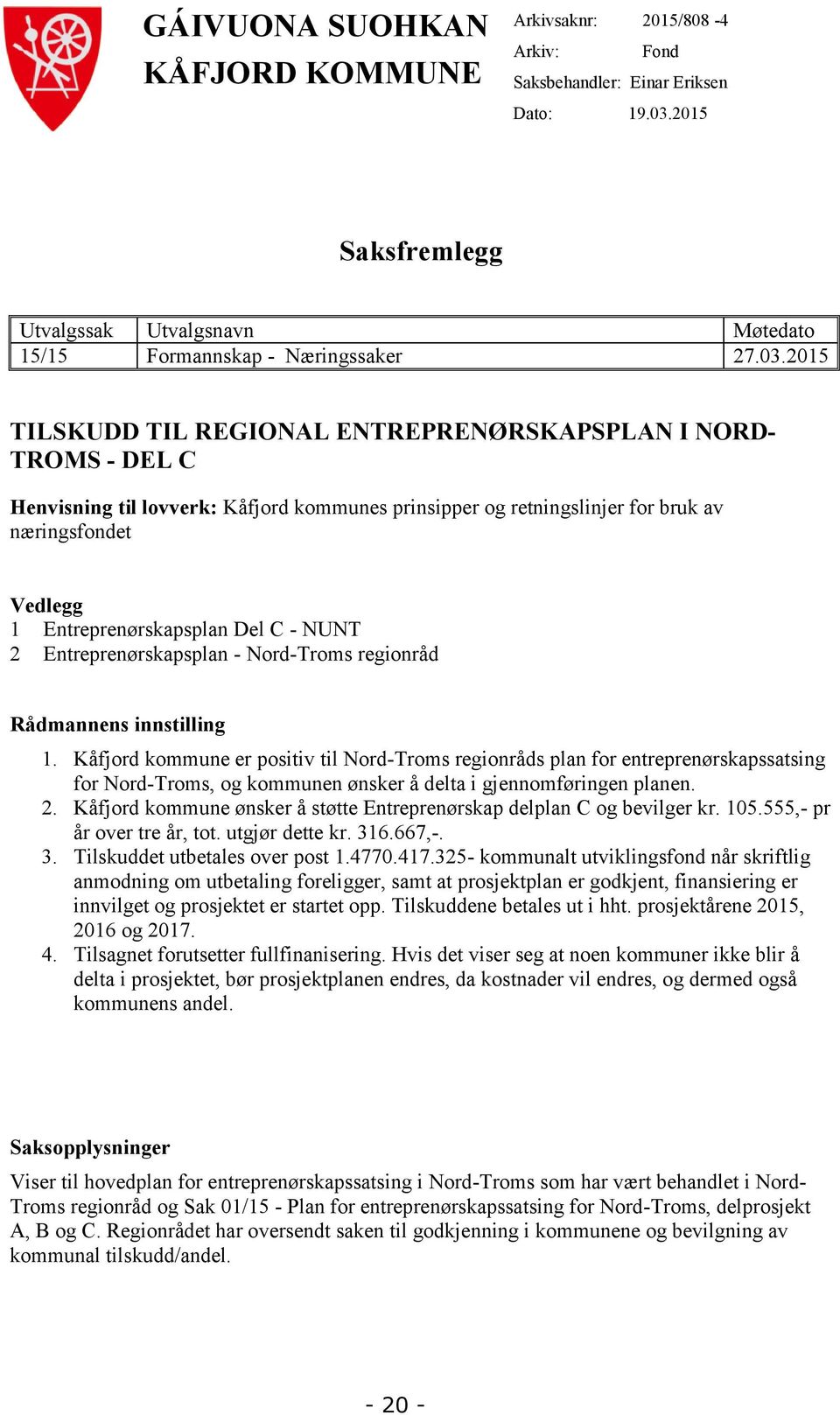 2015 TILSKUDD TIL REGIONAL ENTREPRENØRSKAPSPLAN I NORD- TROMS - DEL C Henvisning til lovverk: Kåfjord kommunes prinsipper og retningslinjer for bruk av næringsfondet Vedlegg 1 Entreprenørskapsplan