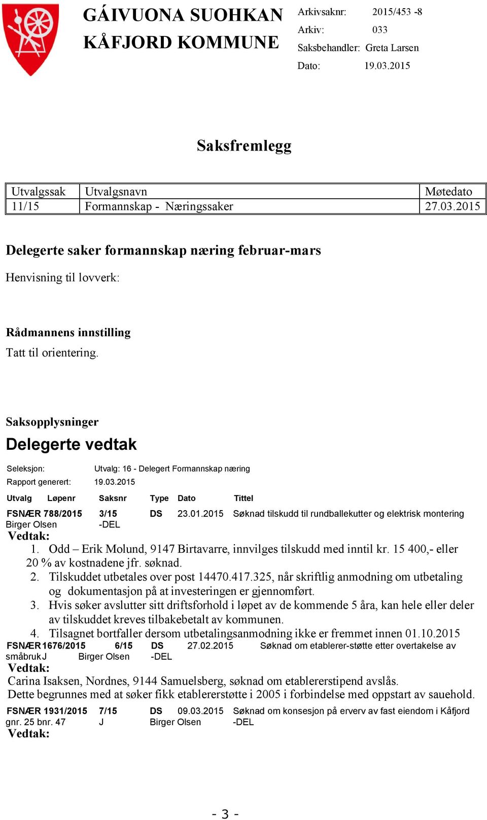 Odd Erik Molund, 9147 Birtavarre, innvilges tilskudd med inntil kr. 15 400,- eller 20 % av kostnadene jfr. søknad. 2. Tilskuddet utbetales over post 14470.417.