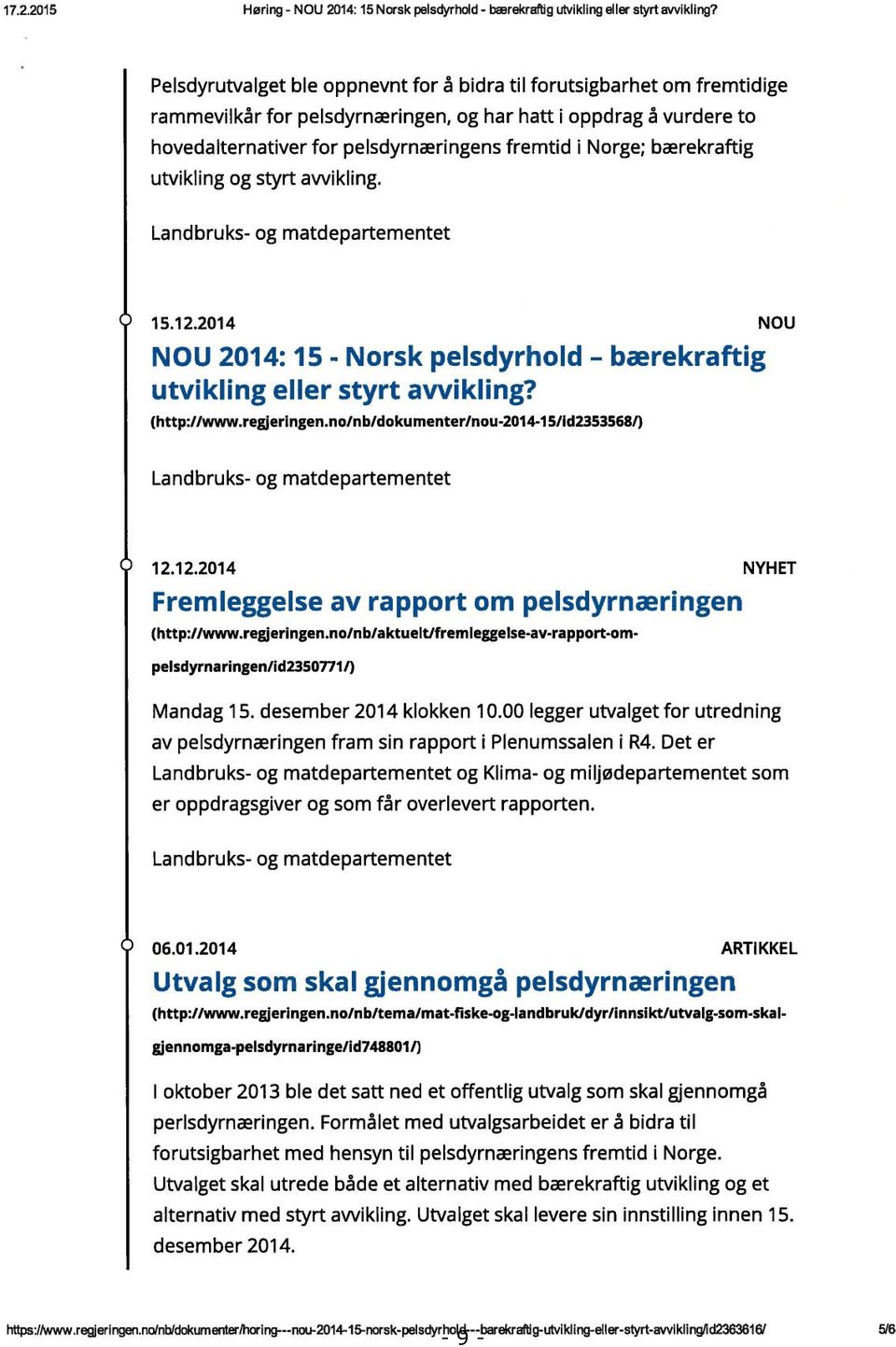 bærekraftig utvikling og styrt awikling. Landbruks- og matdepartementet 15.12.2014 NOU NOU 2014: 15 - Norsk pelsdyrhold - bærekraftig utvikling eller styrt avvikling? (http://www.regjeringen.