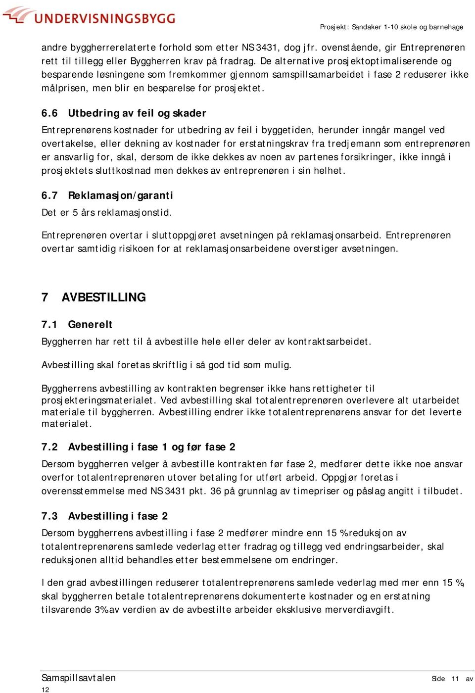 6 Utbedring av feil og skader Entreprenørens kostnader for utbedring av feil i byggetiden, herunder inngår mangel ved overtakelse, eller dekning av kostnader for erstatningskrav fra tredjemann som