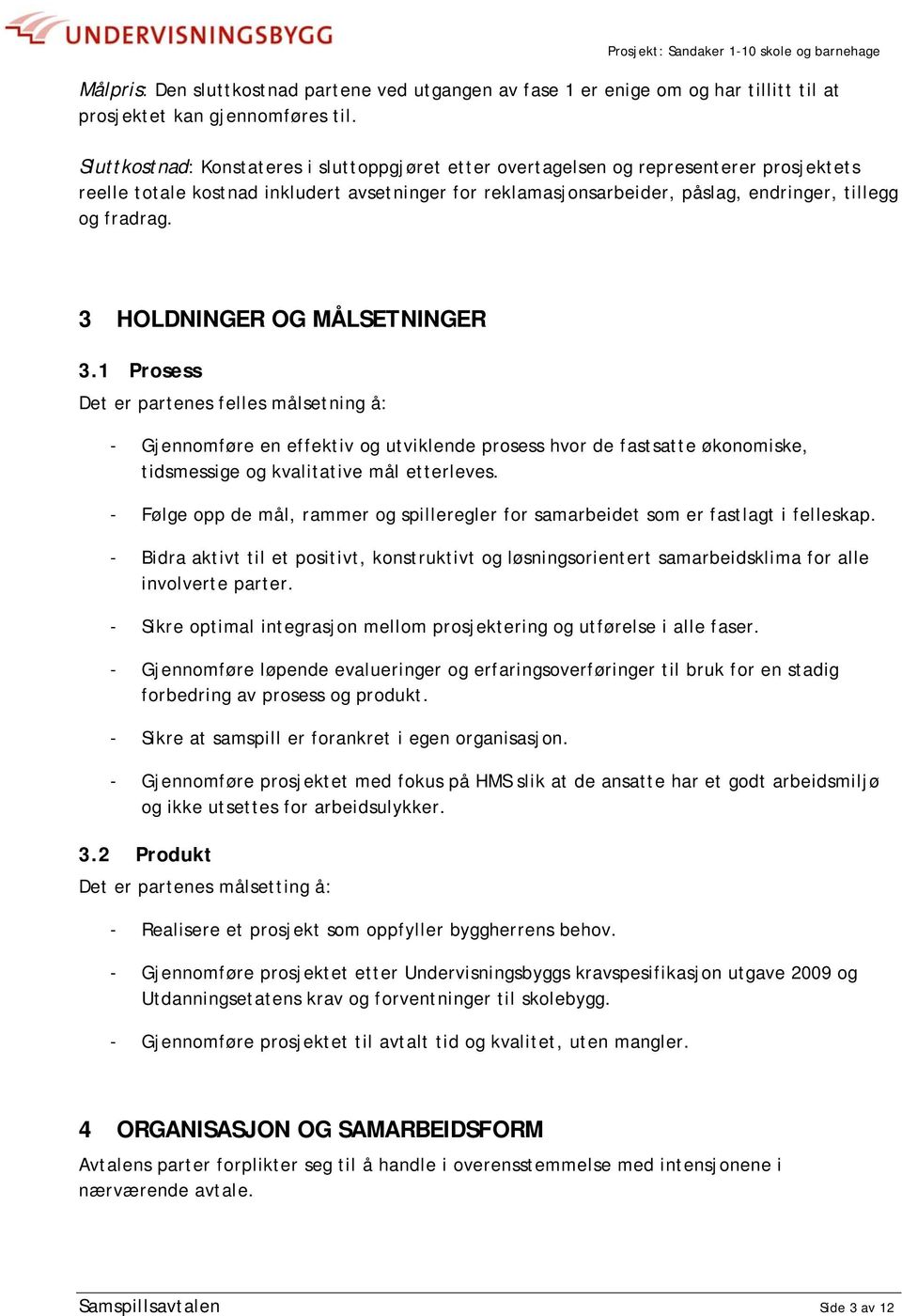 3 HOLDNINGER OG MÅLSETNINGER 3.1 Prosess Det er partenes felles målsetning å: - Gjennomføre en effektiv og utviklende prosess hvor de fastsatte økonomiske, tidsmessige og kvalitative mål etterleves.