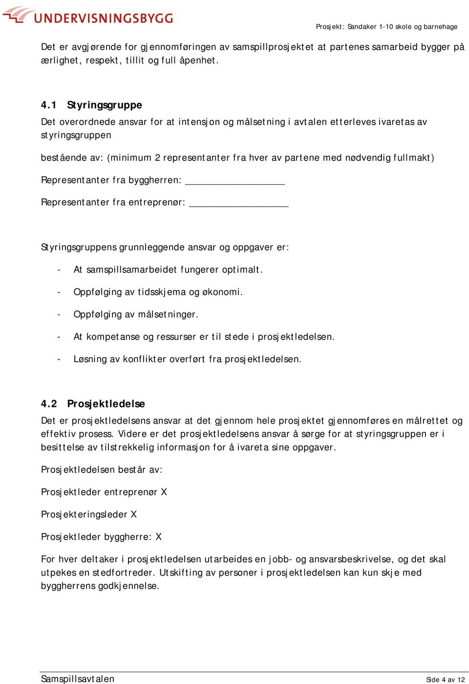 fullmakt) Representanter fra byggherren: Representanter fra entreprenør: Styringsgruppens grunnleggende ansvar og oppgaver er: - At samspillsamarbeidet fungerer optimalt.