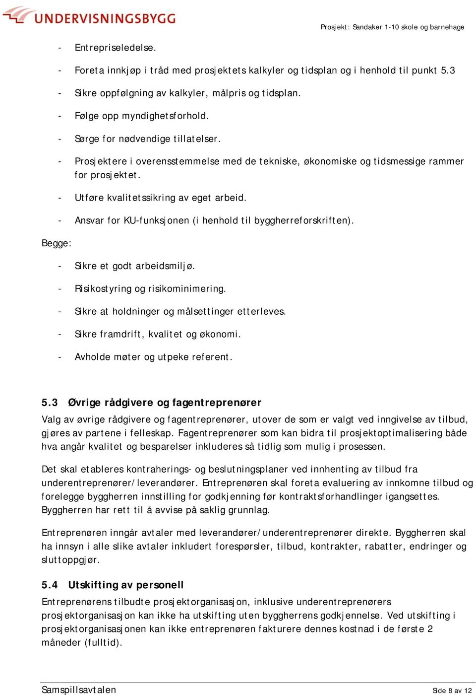 - Ansvar for KU-funksjonen (i henhold til byggherreforskriften). - Sikre et godt arbeidsmiljø. - Risikostyring og risikominimering. - Sikre at holdninger og målsettinger etterleves.