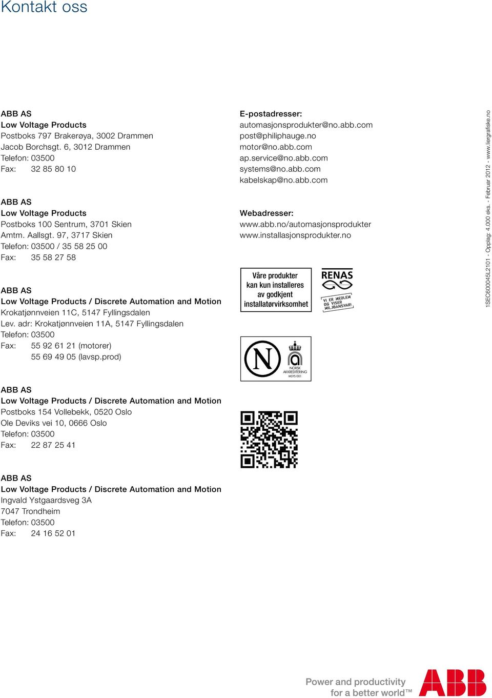 97, 3717 Skien Telefon: 03500 / 35 58 25 00 Fax: 35 58 27 58 ABB AS Low Voltage Products / Discrete Automation and Motion Krokatjønnveien 11C, 5147 Fyllingsdalen Lev.