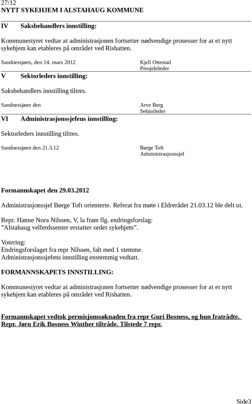 Sandnessjøen den VI Administrasjonssjefens innstilling: Arve Berg Sektorleder Sektorleders innstilling tiltres. Sandnessjøen den 21.3.12 Børge Toft Administrasjonssjef Formannskapet den 29.03.