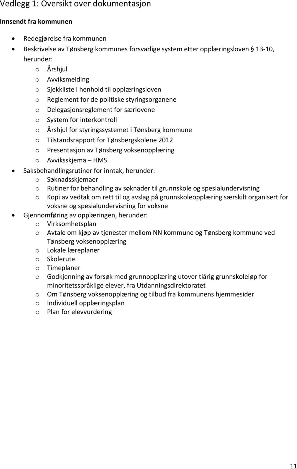 Tønsberg kommune o Tilstandsrapport for Tønsbergskolene 2012 o Presentasjon av Tønsberg voksenopplæring o Avviksskjema HMS Saksbehandlingsrutiner for inntak, herunder: o Søknadsskjemaer o Rutiner for