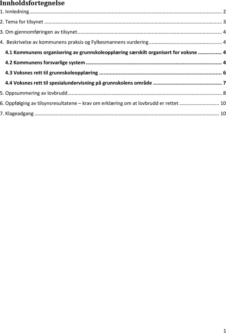 1 Kommunens organisering av grunnskoleopplæring særskilt organisert for voksne... 4 4.2 Kommunens forsvarlige system... 4 4.3 Voksnes rett til grunnskoleopplæring.