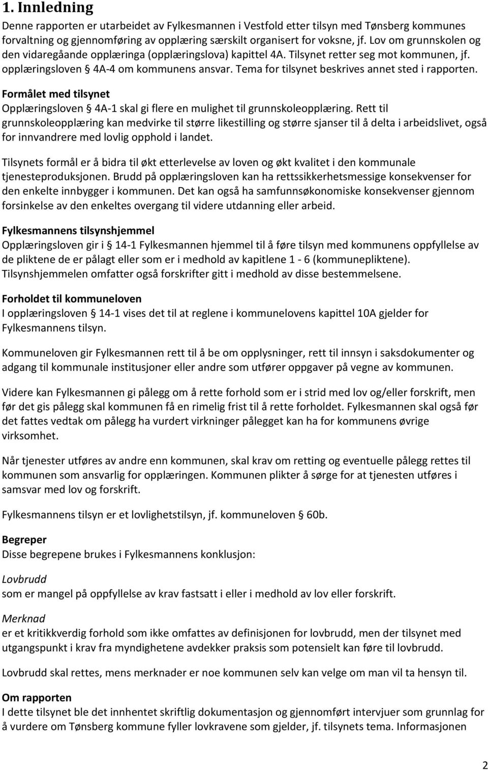 Tema for tilsynet beskrives annet sted i rapporten. Formålet med tilsynet Opplæringsloven 4A-1 skal gi flere en mulighet til grunnskoleopplæring.