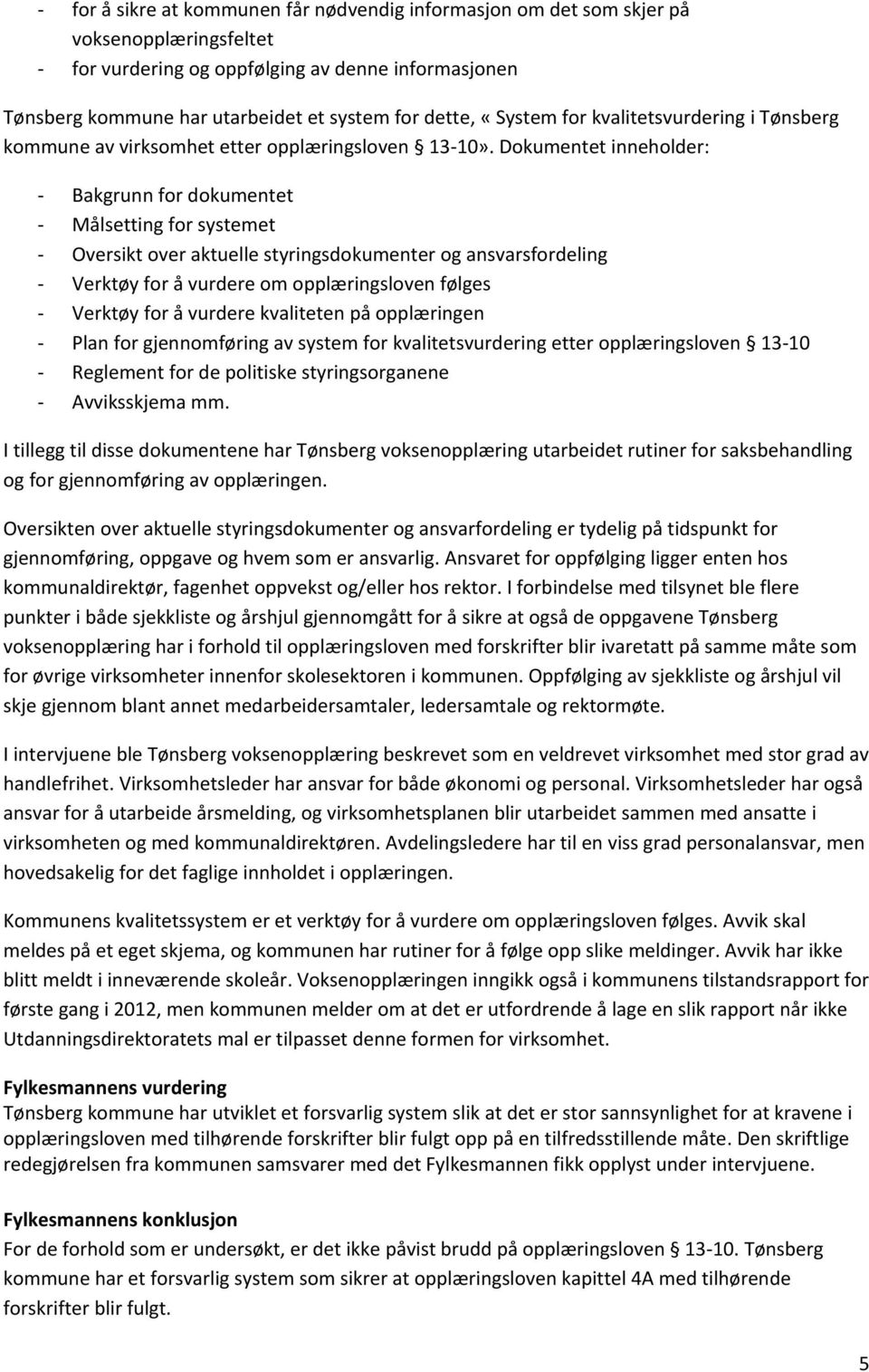 Dokumentet inneholder: - Bakgrunn for dokumentet - Målsetting for systemet - Oversikt over aktuelle styringsdokumenter og ansvarsfordeling - Verktøy for å vurdere om opplæringsloven følges - Verktøy