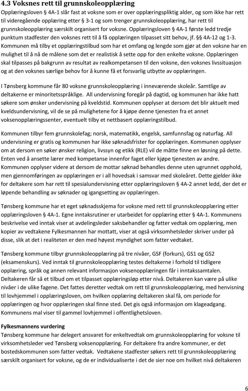 Opplæringsloven 4A-1 første ledd tredje punktum stadfester den voksnes rett til å få opplæringen tilpasset sitt behov, jf. 4A-12 og 1-3.