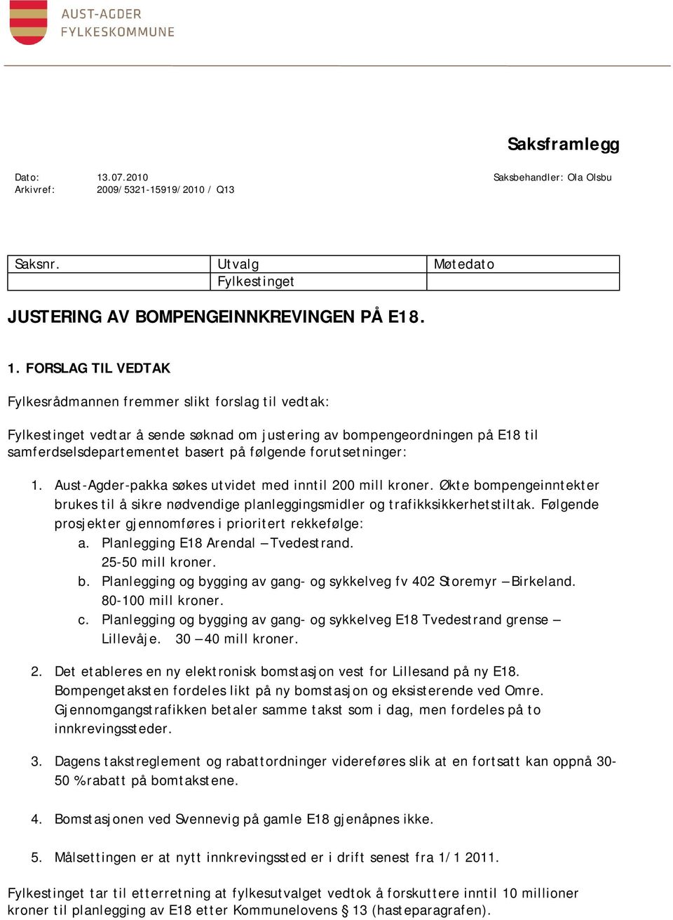 FORSLAG TIL VEDTAK Fylkesrådmannen fremmer slikt forslag til vedtak: Fylkestinget vedtar å sende søknad om justering av bompengeordningen på E18 til samferdselsdepartementet basert på følgende