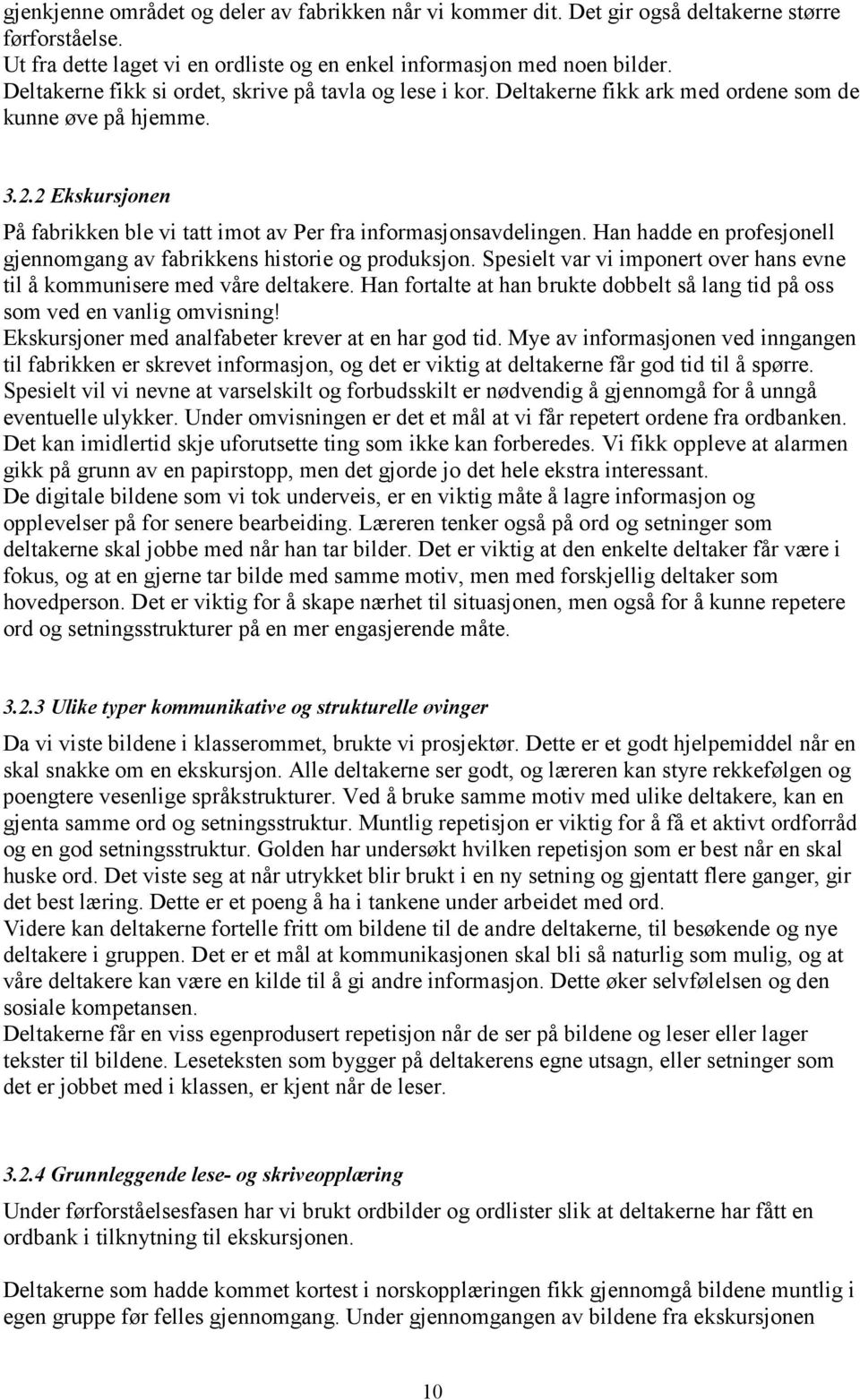 Han hadde en profesjonell gjennomgang av fabrikkens historie og produksjon. Spesielt var vi imponert over hans evne til å kommunisere med våre deltakere.