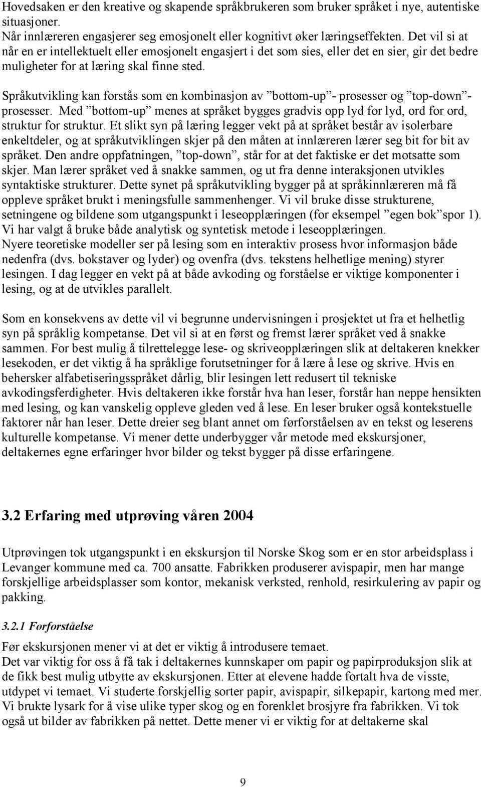 Språkutvikling kan forstås som en kombinasjon av bottom-up - prosesser og top-down - prosesser. Med bottom-up menes at språket bygges gradvis opp lyd for lyd, ord for ord, struktur for struktur.