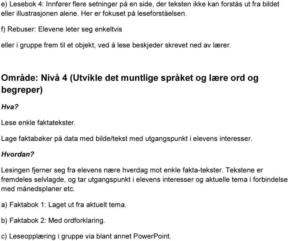 Område: Nivå 4 (Utvikle det muntlige språket og lære ord og begreper) Lese enkle faktatekster. Lage faktabøker på data med bilde/tekst med utgangspunkt i elevens interesser.