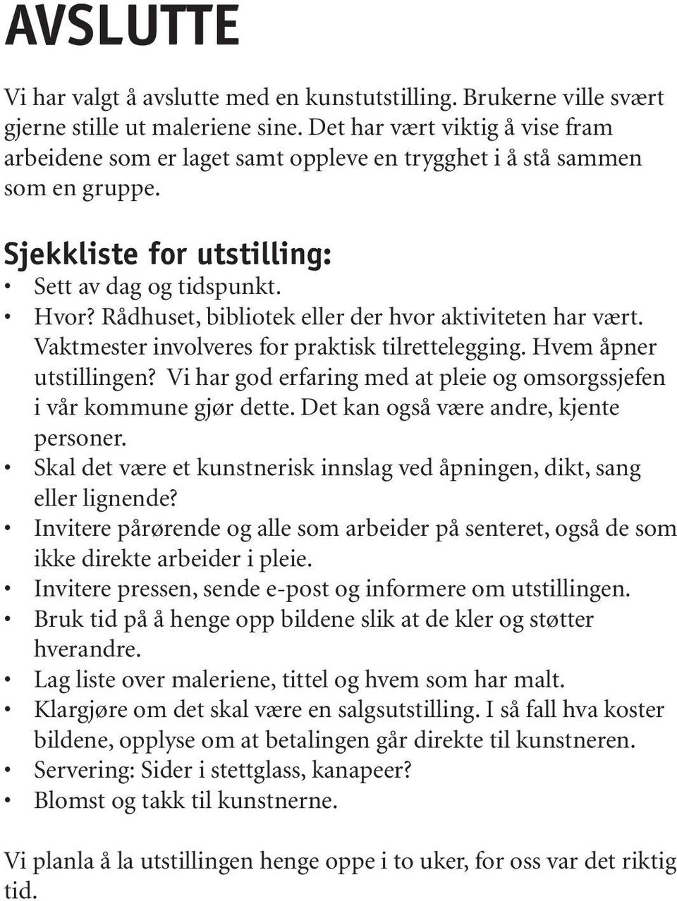 Rådhuset, bibliotek eller der hvor aktiviteten har vært. Vaktmester involveres for praktisk tilrettelegging. Hvem åpner utstillingen?