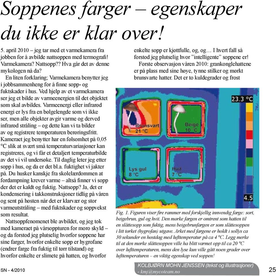 Ved hjelp av et varmekamera ser jeg et bilde av varmeenergien til det objektet som skal avbildes.