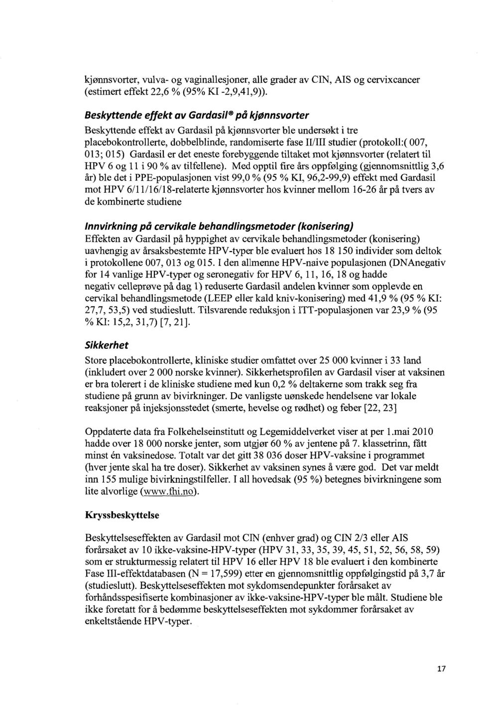 015) Gardasil er det eneste forebyggende tiltaket mot kjønnsvorter (relatert til HPV 6 og 11 i 90 % av tilfellene).