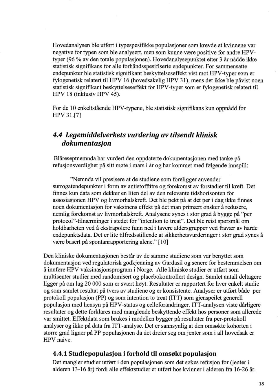 For sammensatte endepunkter ble statistisk signifikant beskyttelseseffekt vist mot HPV-typer som er fylogenetisk relatert til HPV 16 (hovedsakelig HPV 31), mens det ikke ble påvist noen statistisk