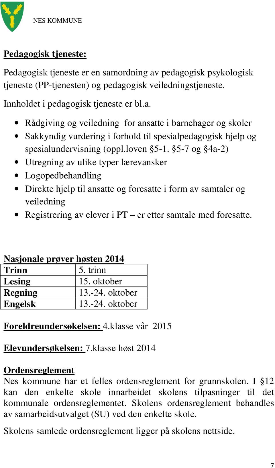 5-7 og 4a-2) Utregning av ulike typer lærevansker Logopedbehandling Direkte hjelp til ansatte og foresatte i form av samtaler og veiledning Registrering av elever i PT er etter samtale med foresatte.