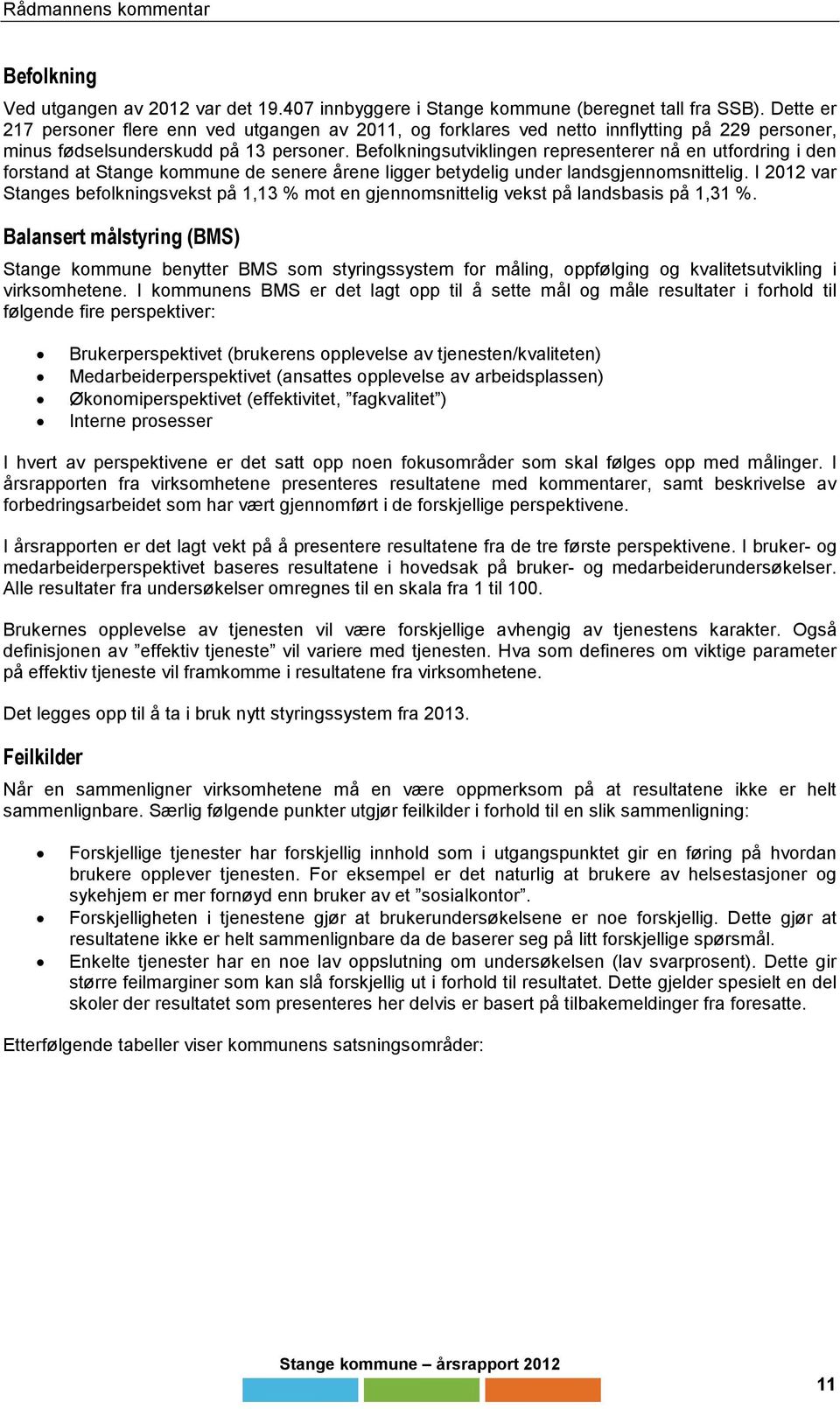 Befolkningsutviklingen representerer nå en utfordring i den forstand at Stange kommune de senere årene ligger betydelig under landsgjennomsnittelig.