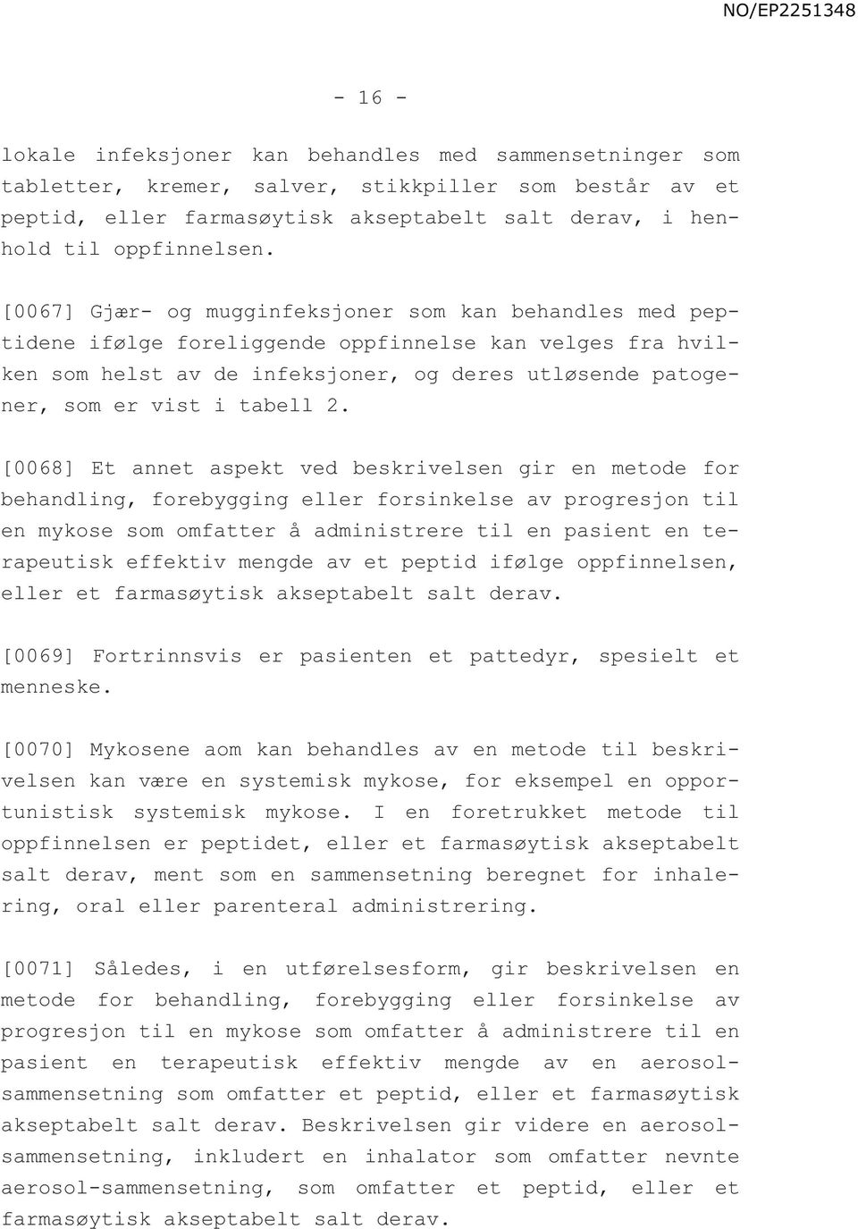 2. [0068] Et annet aspekt ved beskrivelsen gir en metode for behandling, forebygging eller forsinkelse av progresjon til en mykose som omfatter å administrere til en pasient en terapeutisk effektiv