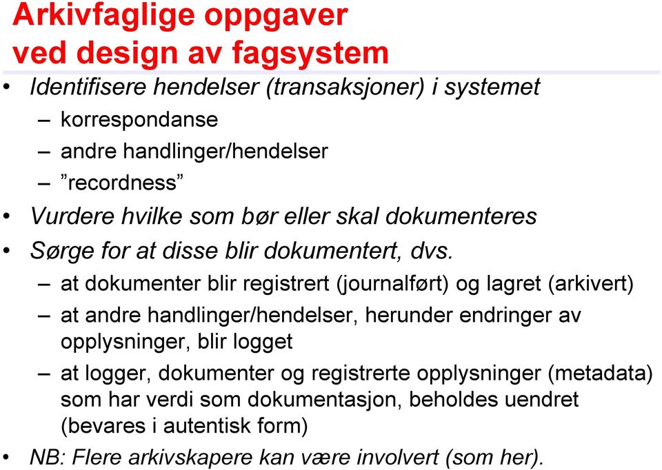 at dokumenter blir registrert (journalført) og lagret (arkivert) at andre handlinger/hendelser, herunder endringer av opplysninger, blir