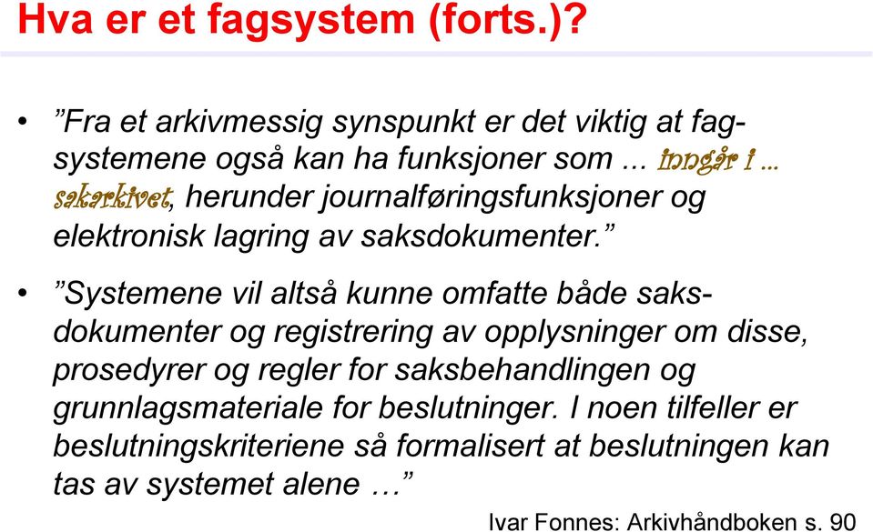 Systemene vil altså kunne omfatte både saksdokumenter og registrering av opplysninger om disse, prosedyrer og regler for