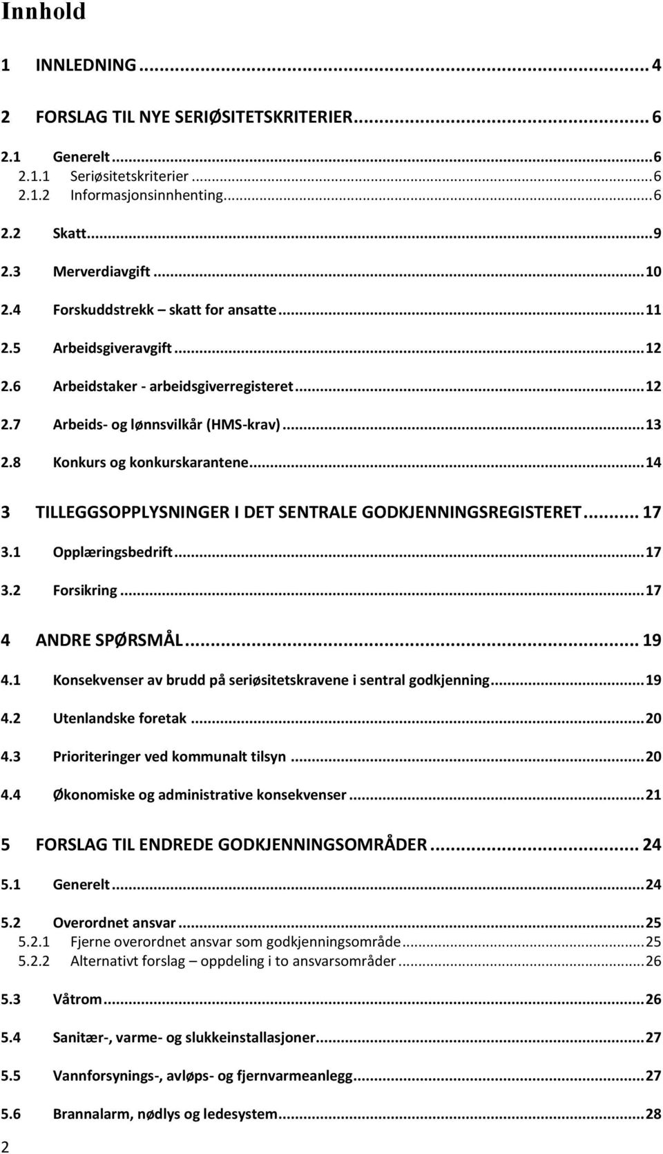 .. 14 3 TILLEGGSOPPLYSNINGER I DET SENTRALE GODKJENNINGSREGISTERET... 17 3.1 Opplæringsbedrift... 17 3.2 Forsikring... 17 4 ANDRE SPØRSMÅL... 19 4.