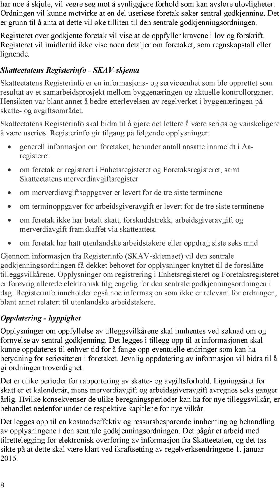 Registeret vil imidlertid ikke vise noen detaljer om foretaket, som regnskapstall eller lignende.