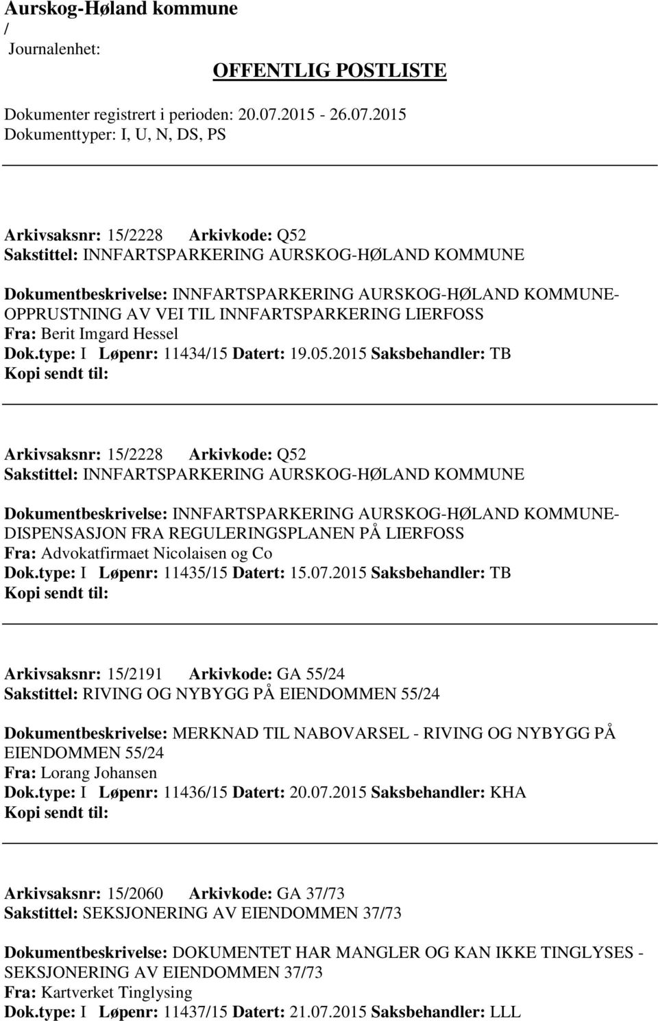 2015 Saksbehandler: TB Arkivsaksnr: 152228 Arkivkode: Q52 Sakstittel: INNFARTSPARKERING AURSKOG-HØLAND KOMMUNE Dokumentbeskrivelse: INNFARTSPARKERING AURSKOG-HØLAND KOMMUNE- DISPENSASJON FRA