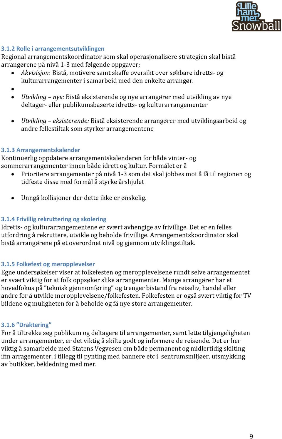 Utvikling nye: Bistå eksisterende og nye arrangører med utvikling av nye deltager- eller publikumsbaserte idretts- og kulturarrangementer Utvikling eksisterende: Bistå eksisterende arrangører med