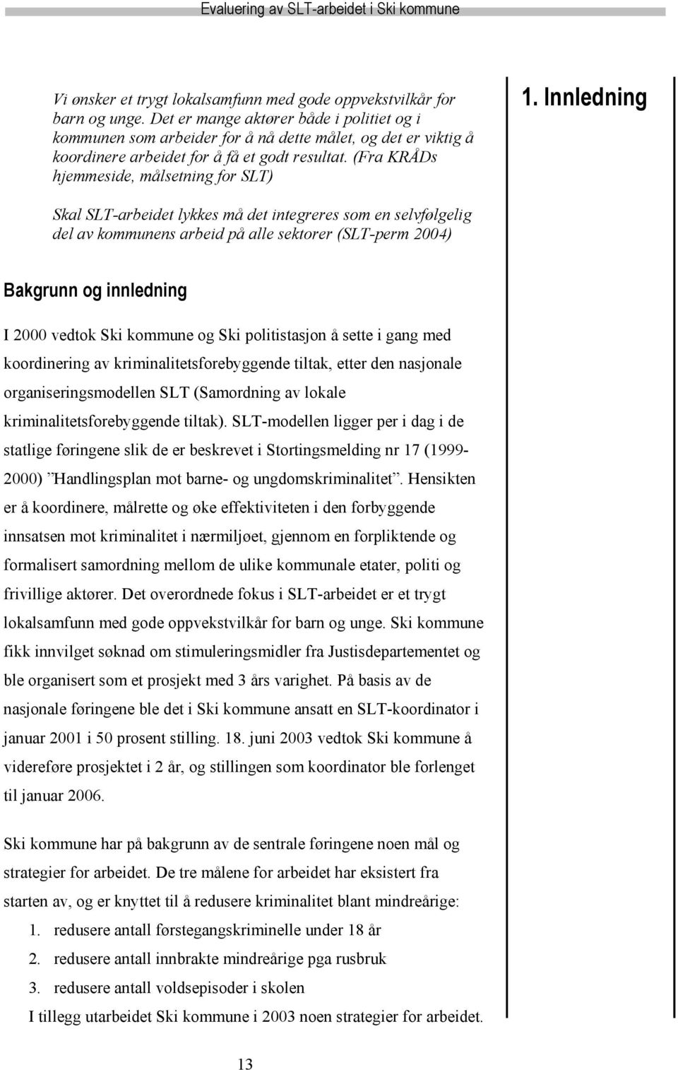 Innledning Skal SLT-arbeidet lykkes må det integreres som en selvfølgelig del av kommunens arbeid på alle sektorer (SLT-perm 2004) Bakgrunn og innledning I 2000 vedtok Ski kommune og Ski