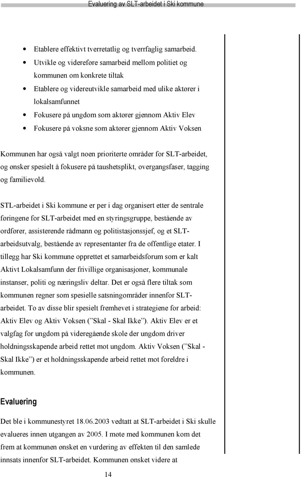 Fokusere på voksne som aktører gjennom Aktiv Voksen Kommunen har også valgt noen prioriterte områder for SLT-arbeidet, og ønsker spesielt å fokusere på taushetsplikt, overgangsfaser, tagging og