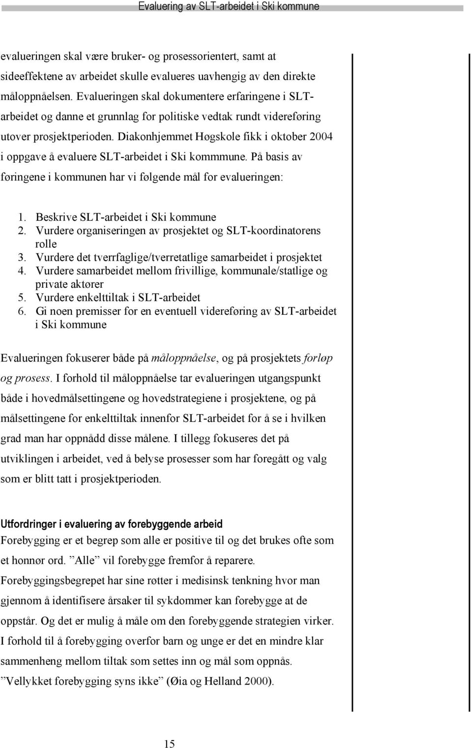 Diakonhjemmet Høgskole fikk i oktober 2004 i oppgave å evaluere SLT-arbeidet i Ski kommmune. På basis av føringene i kommunen har vi følgende mål for evalueringen: 1.