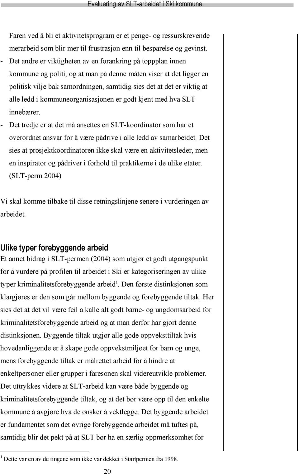 alle ledd i kommuneorganisasjonen er godt kjent med hva SLT innebærer. - Det tredje er at det må ansettes en SLT-koordinator som har et overordnet ansvar for å være pådrive i alle ledd av samarbeidet.