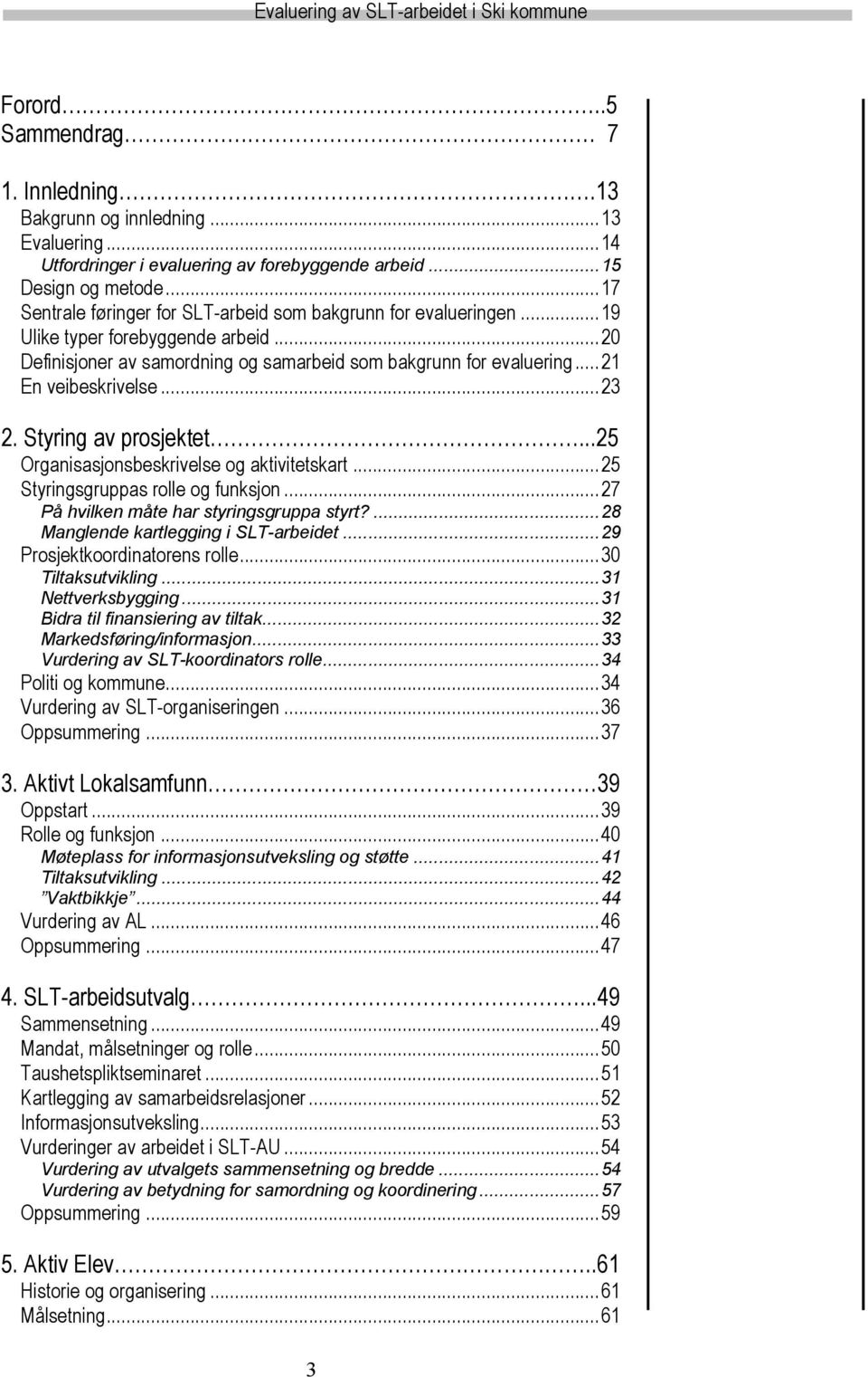 ..23 2. Styring av prosjektet...25 Organisasjonsbeskrivelse og aktivitetskart...25 Styringsgruppas rolle og funksjon...27 På hvilken måte har styringsgruppa styrt?