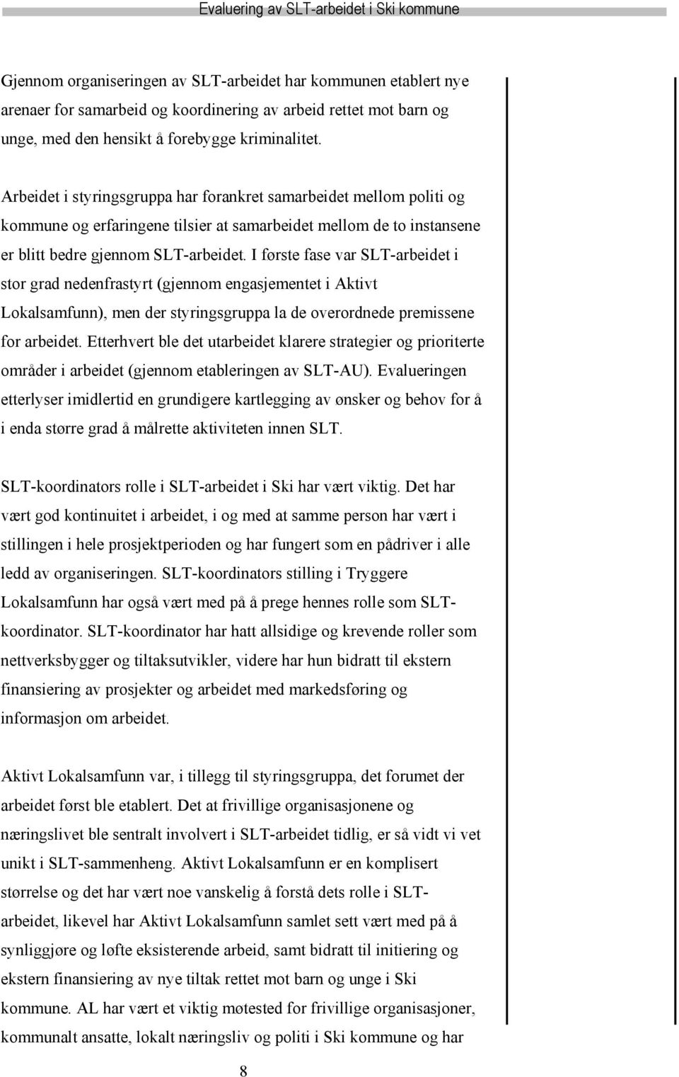 I første fase var SLT-arbeidet i stor grad nedenfrastyrt (gjennom engasjementet i Aktivt Lokalsamfunn), men der styringsgruppa la de overordnede premissene for arbeidet.