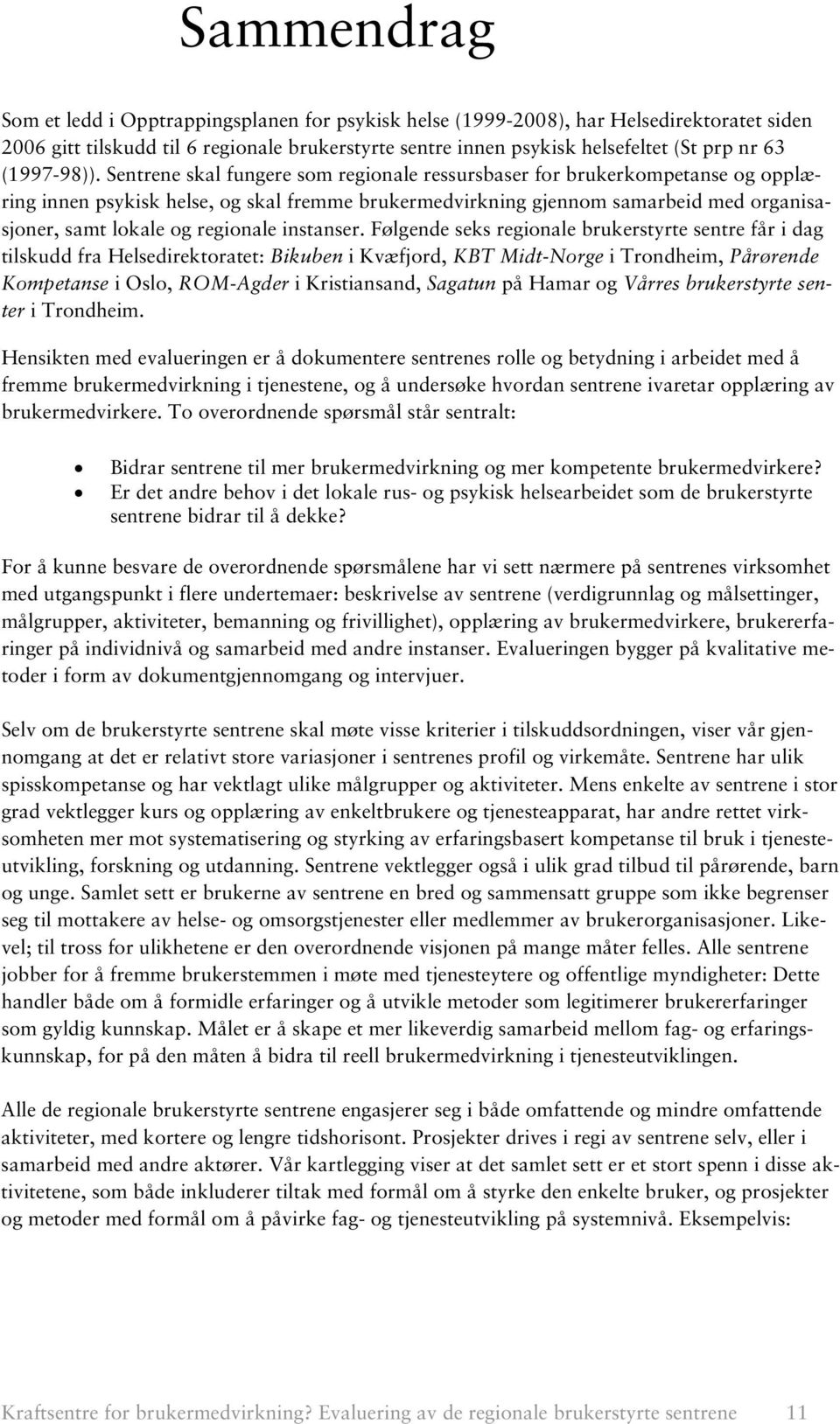 Sentrene skal fungere som regionale ressursbaser for brukerkompetanse og opplæring innen psykisk helse, og skal fremme brukermedvirkning gjennom samarbeid med organisasjoner, samt lokale og regionale