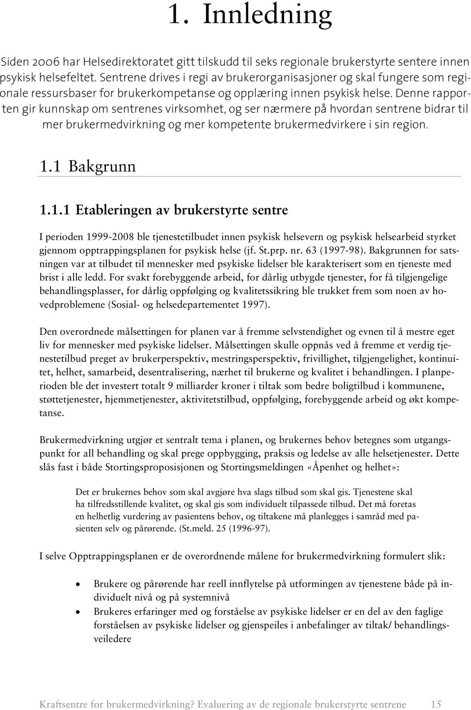 Denne rapporten gir kunnskap om sentrenes virksomhet, og ser nærmere på hvordan sentrene bidrar til mer brukermedvirkning og mer kompetente brukermedvirkere i sin region. 1.