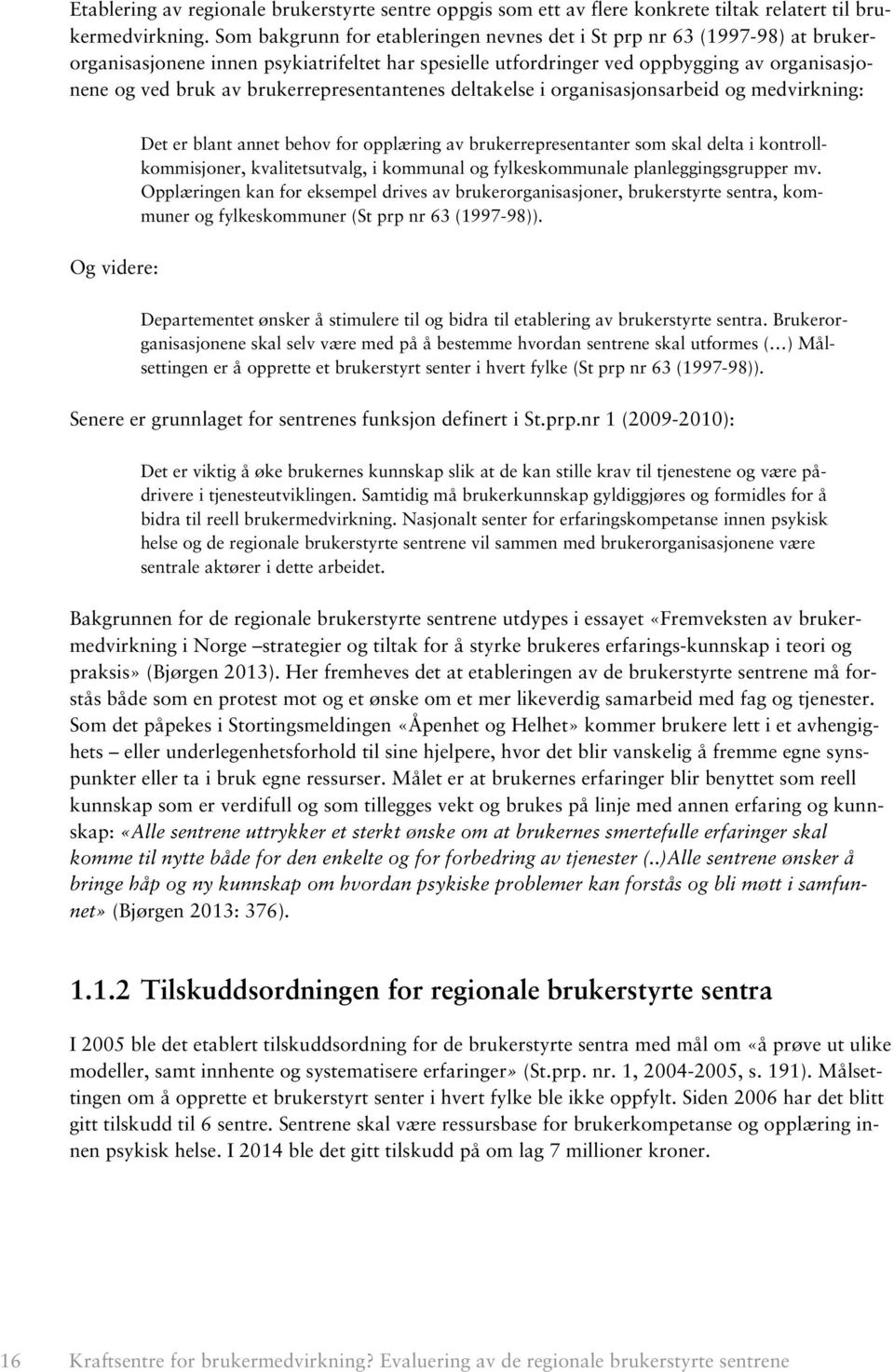 brukerrepresentantenes deltakelse i organisasjonsarbeid og medvirkning: Det er blant annet behov for opplæring av brukerrepresentanter som skal delta i kontrollkommisjoner, kvalitetsutvalg, i