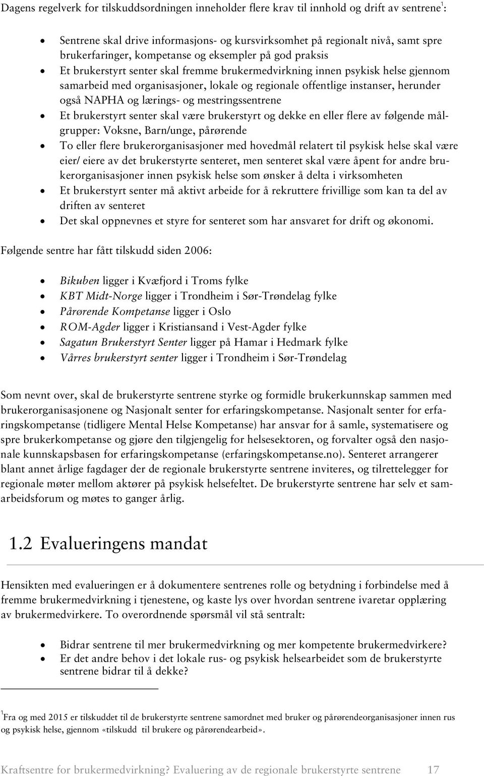 også NAPHA og lærings- og mestringssentrene Et brukerstyrt senter skal være brukerstyrt og dekke en eller flere av følgende målgrupper: Voksne, Barn/unge, pårørende To eller flere