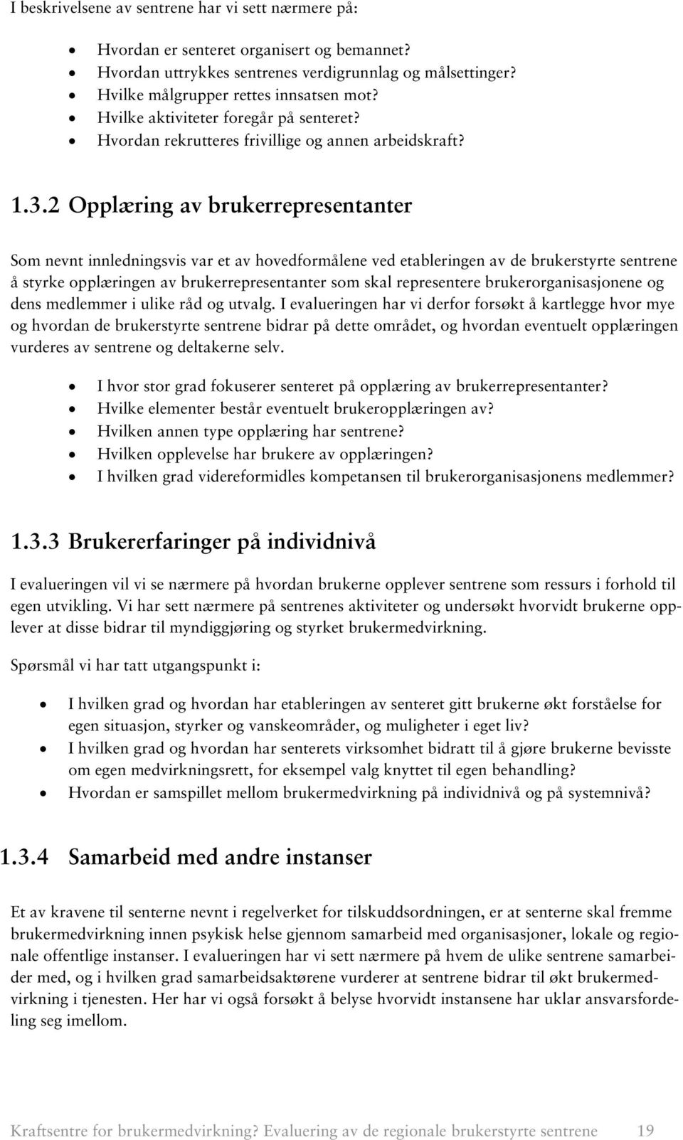 2 Opplæring av brukerrepresentanter Som nevnt innledningsvis var et av hovedformålene ved etableringen av de brukerstyrte sentrene å styrke opplæringen av brukerrepresentanter som skal representere