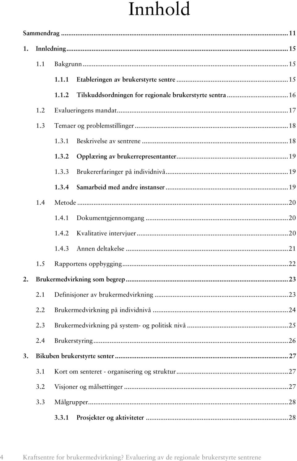 .. 19 1.4 Metode... 20 1.4.1 Dokumentgjennomgang... 20 1.4.2 Kvalitative intervjuer... 20 1.4.3 Annen deltakelse... 21 1.5 Rapportens oppbygging... 22 2. Brukermedvirkning som begrep... 23 2.