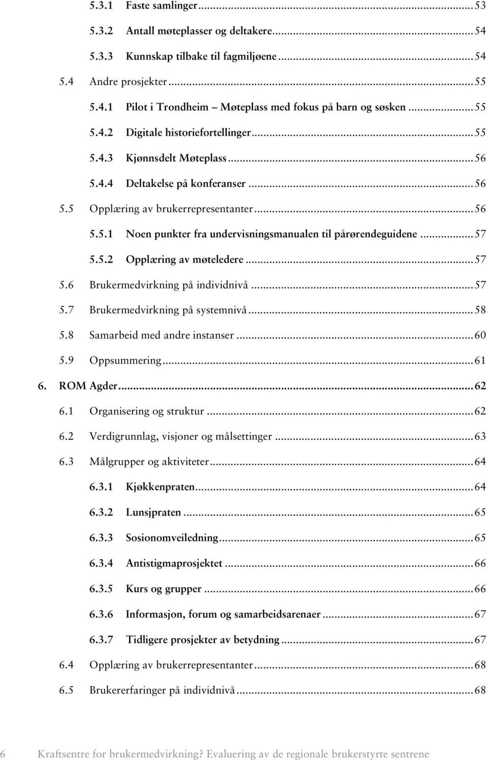 .. 57 5.5.2 Opplæring av møteledere... 57 5.6 Brukermedvirkning på individnivå... 57 5.7 Brukermedvirkning på systemnivå... 58 5.8 Samarbeid med andre instanser... 60 5.9 Oppsummering... 61 6.