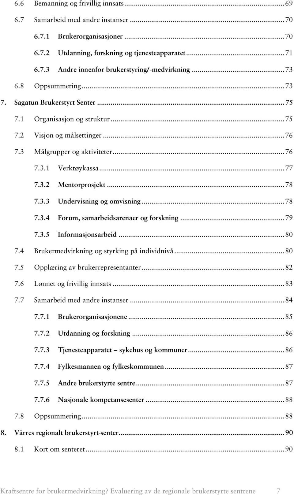 .. 78 7.3.3 Undervisning og omvisning... 78 7.3.4 Forum, samarbeidsarenaer og forskning... 79 7.3.5 Informasjonsarbeid... 80 7.4 Brukermedvirkning og styrking på individnivå... 80 7.5 Opplæring av brukerrepresentanter.