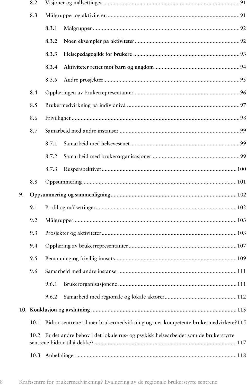 .. 99 8.7.2 Samarbeid med brukerorganisasjoner... 99 8.7.3 Rusperspektivet... 100 8.8 Oppsummering... 101 9. Oppsummering og sammenligning... 102 9.1 Profil og målsettinger... 102 9.2 Målgrupper.